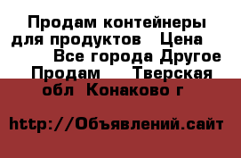 Продам контейнеры для продуктов › Цена ­ 5 000 - Все города Другое » Продам   . Тверская обл.,Конаково г.